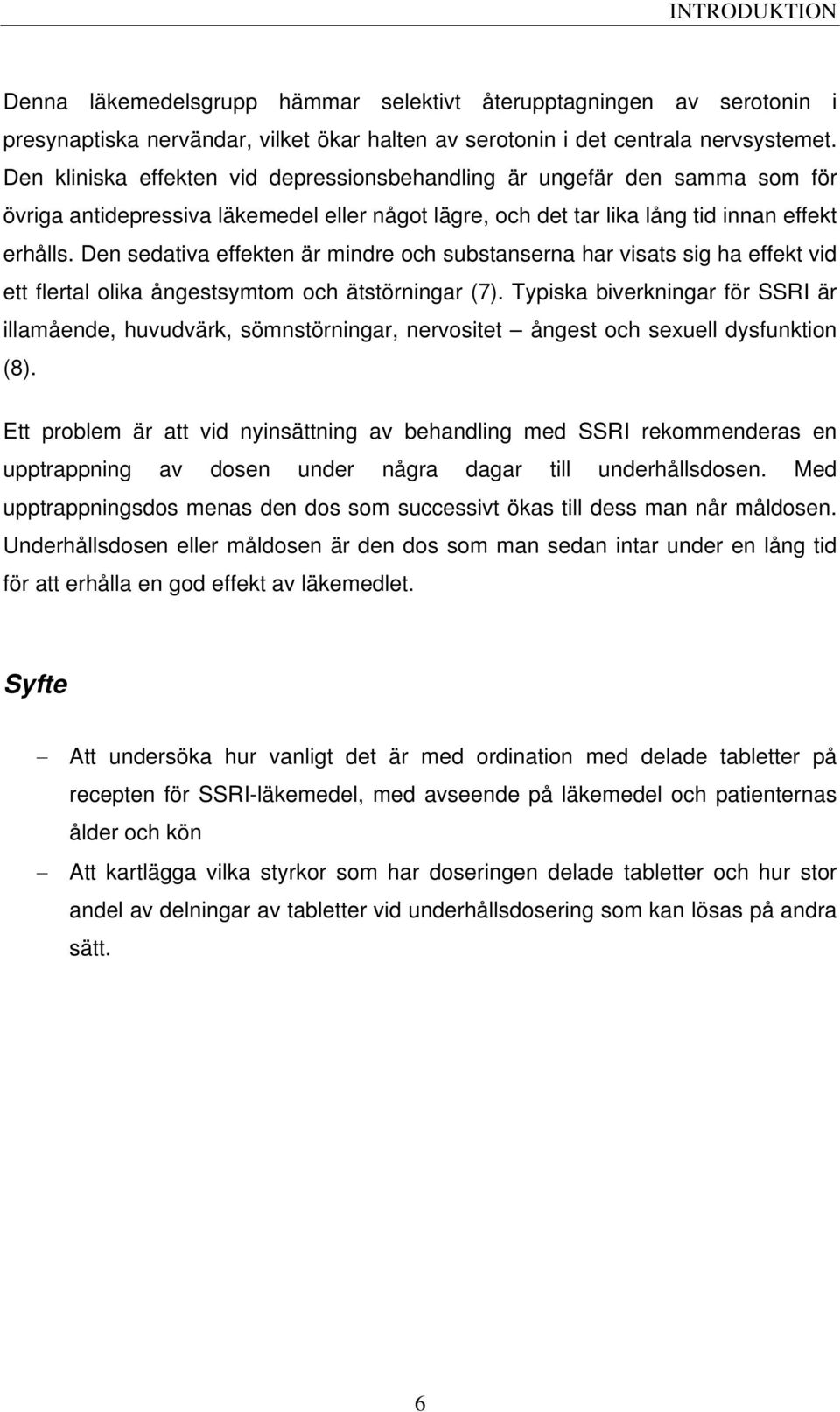 Den sedativa effekten är mindre och substanserna har visats sig ha effekt vid ett flertal olika ångestsymtom och ätstörningar (7).