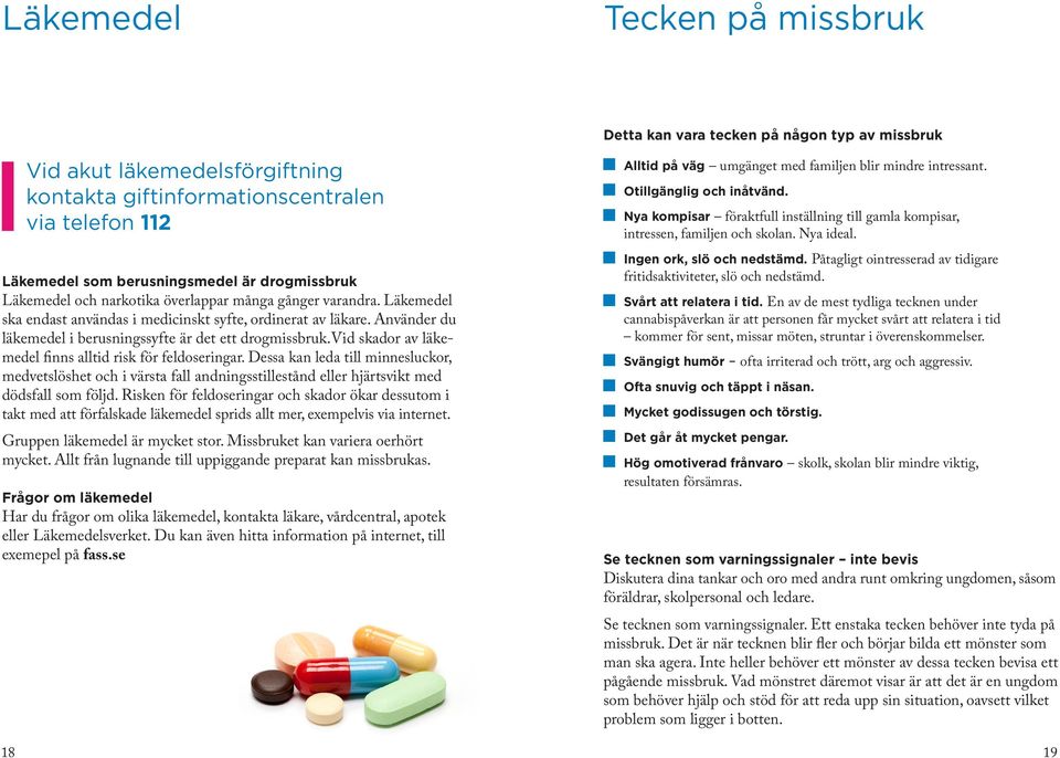 Använder du läkemedel i berusningssyfte är det ett drogmissbruk.vid skador av läkemedel finns alltid risk för feldoseringar.