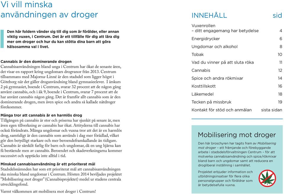 Cannabis är den dominerande drogen Cannabisanvändningen bland unga i Centrum har ökat de senaste åren, det visar en rapport kring ungdomars drogvanor från 2013.