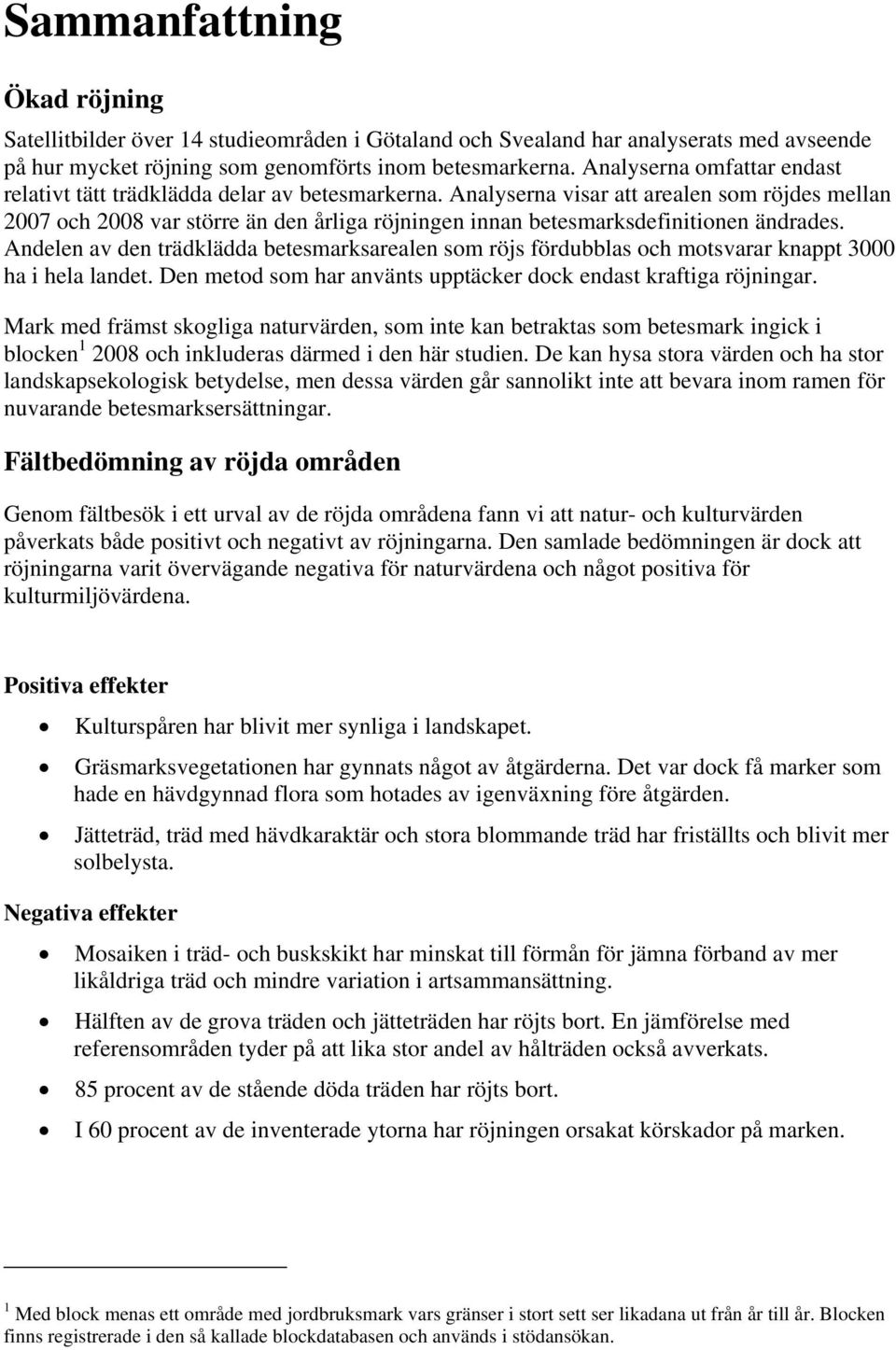 Analyserna visar att arealen som röjdes mellan 2007 och 2008 var större än den årliga röjningen innan betesmarksdefinitionen ändrades.