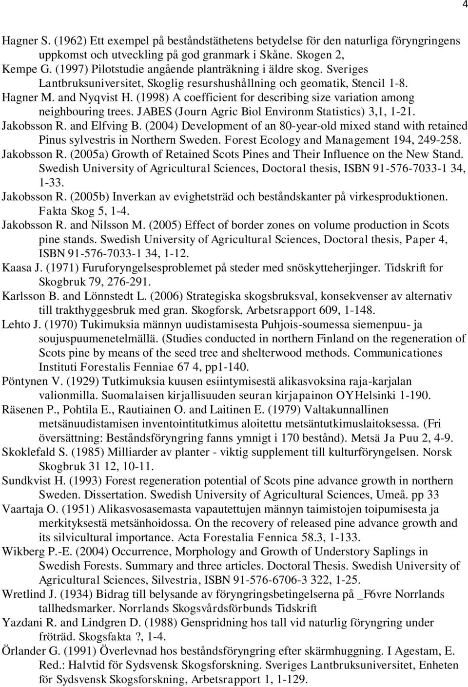 (1998) A coefficient for describing size variation among neighbouring trees. JABES (Journ Agric Biol Environm Statistics) 3,1, 1-21. Jakobsson R. and Elfving B.