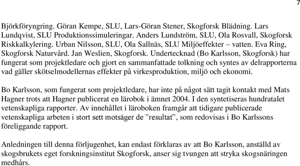 Undertecknad (Bo Karlsson, Skogforsk) har fungerat som projektledare och gjort en sammanfattade tolkning och syntes av delrapporterna vad gäller skötselmodellernas effekter på virkesproduktion, miljö