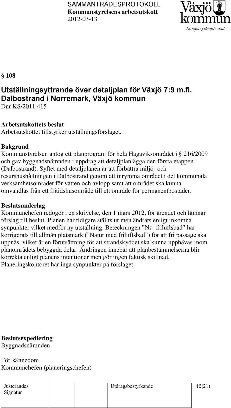 Syftet med detaljplanen är att förbättra miljö- och resurshushållningen i Dalbostrand genom att inrymma området i det kommunala verksamhetsområdet för vatten och avlopp samt att området ska kunna