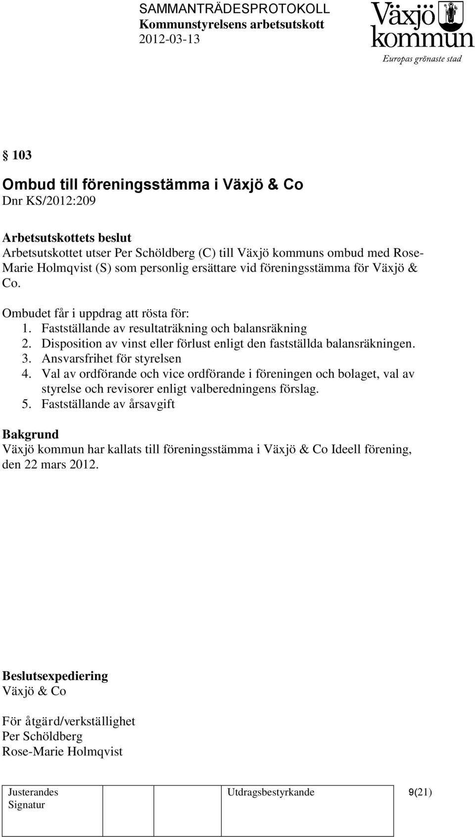 Disposition av vinst eller förlust enligt den fastställda balansräkningen. 3. Ansvarsfrihet för styrelsen 4.