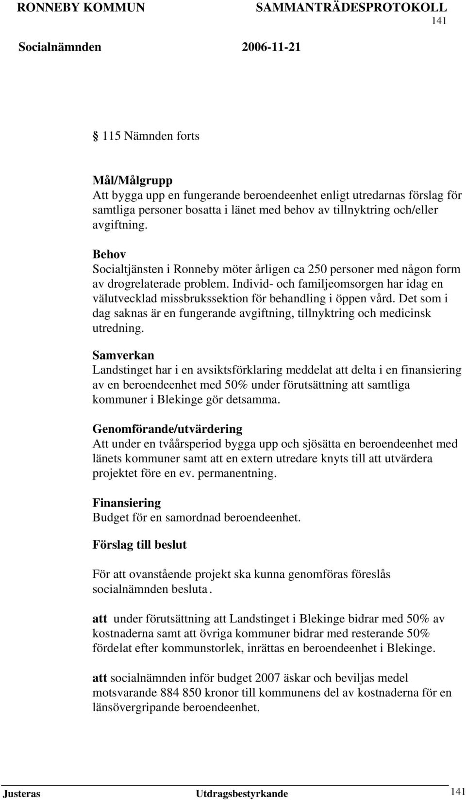 Individ- och familjeomsorgen har idag en välutvecklad missbrukssektion för behandling i öppen vård. Det som i dag saknas är en fungerande avgiftning, tillnyktring och medicinsk utredning.