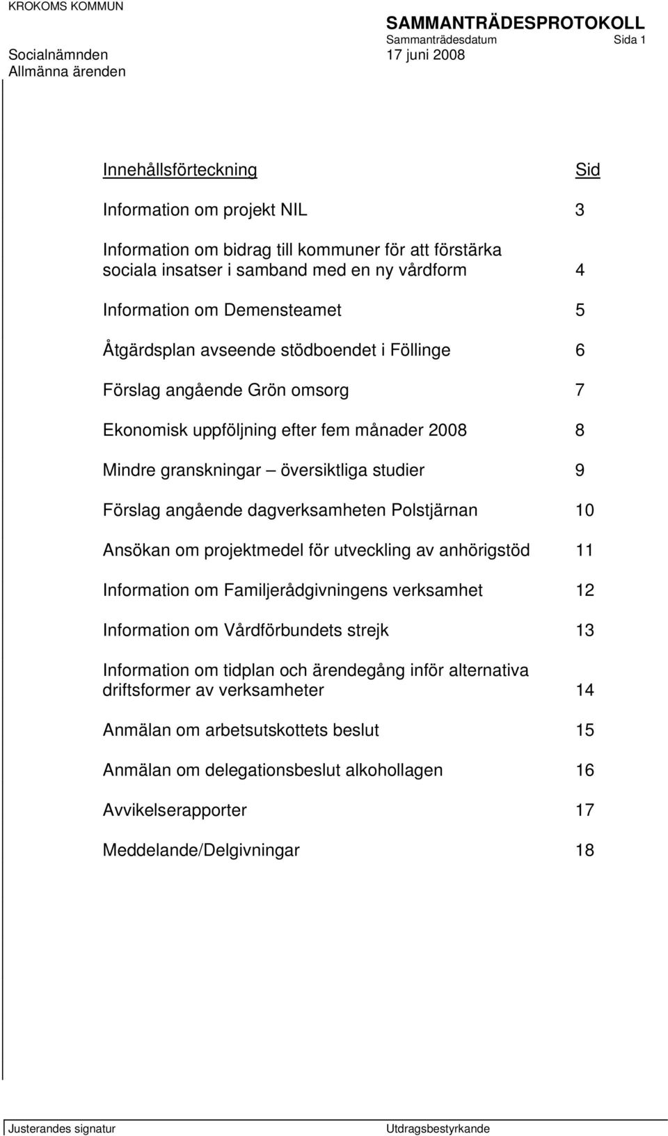 angående dagverksamheten Polstjärnan 10 Ansökan om projektmedel för utveckling av anhörigstöd 11 Information om Familjerådgivningens verksamhet 12 Information om Vårdförbundets strejk 13