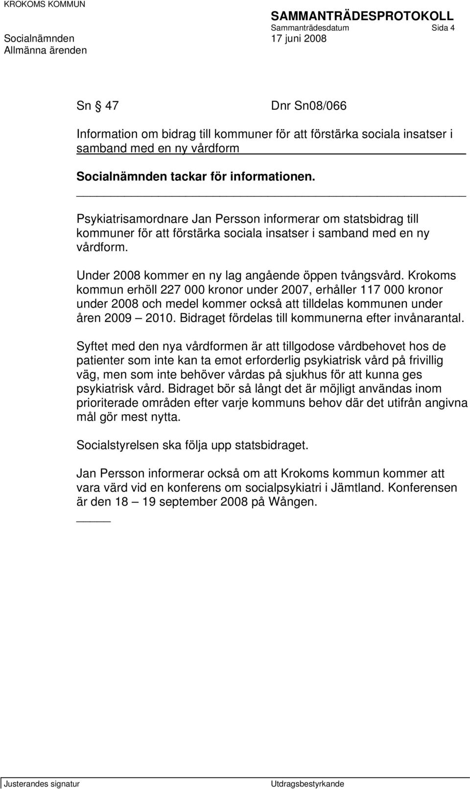 Krokoms kommun erhöll 227 000 kronor under 2007, erhåller 117 000 kronor under 2008 och medel kommer också att tilldelas kommunen under åren 2009 2010.