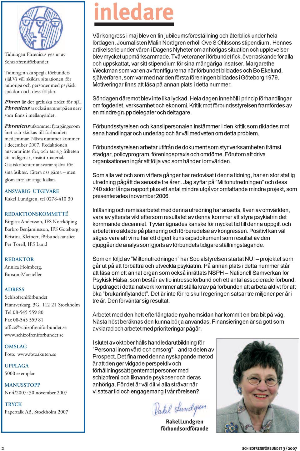 Nästa nummer kommer i december 2007. Redaktionen ansvarar inte för, och tar sig friheten att redigera i, insänt material. Gästskribenter ansvarar själva för sina åsikter.