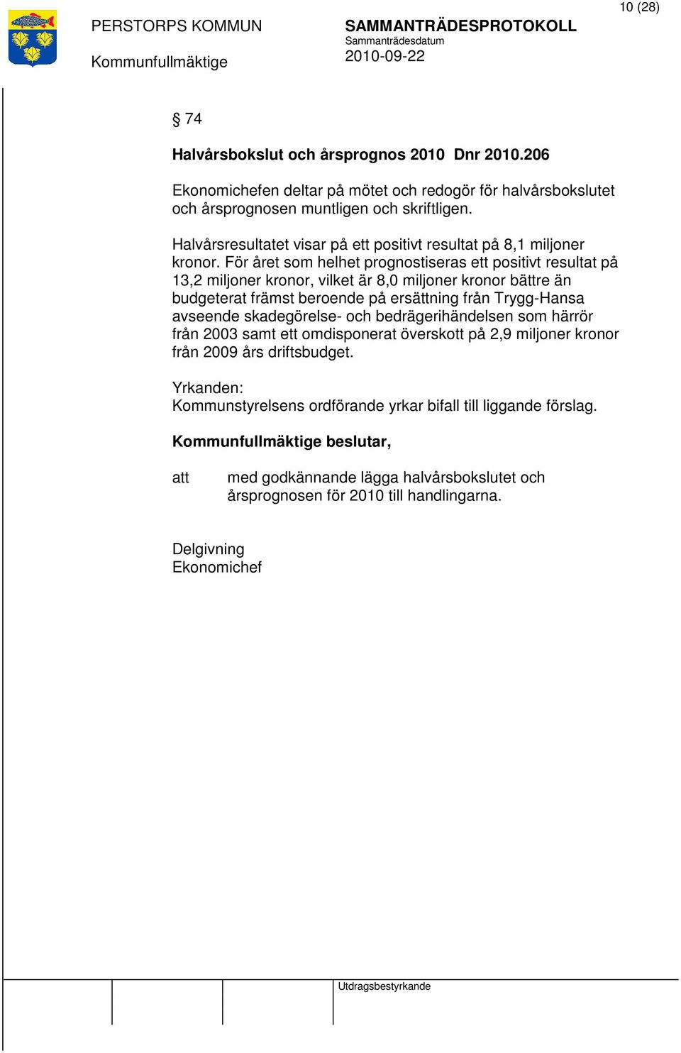 För året som helhet prognostiseras ett positivt resultat på 13,2 miljoner kronor, vilket är 8,0 miljoner kronor bättre än budgeterat främst beroende på ersättning från Trygg-Hansa avseende