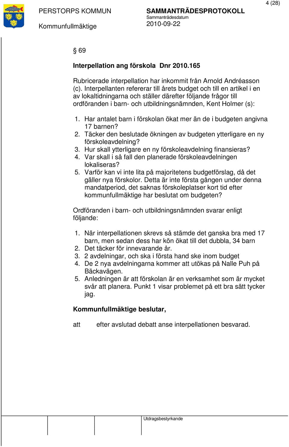 Har antalet barn i förskolan ökat mer än de i budgeten angivna 17 barnen? 2. Täcker den beslutade ökningen av budgeten ytterligare en ny förskoleavdelning? 3.