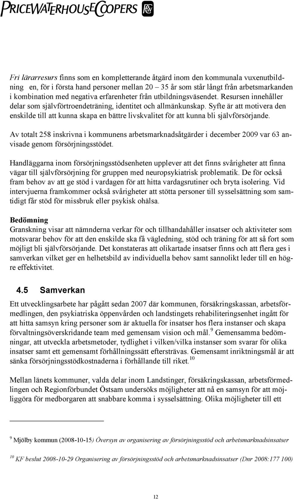 Syfte är att motivera den enskilde till att kunna skapa en bättre livskvalitet för att kunna bli självförsörjande.