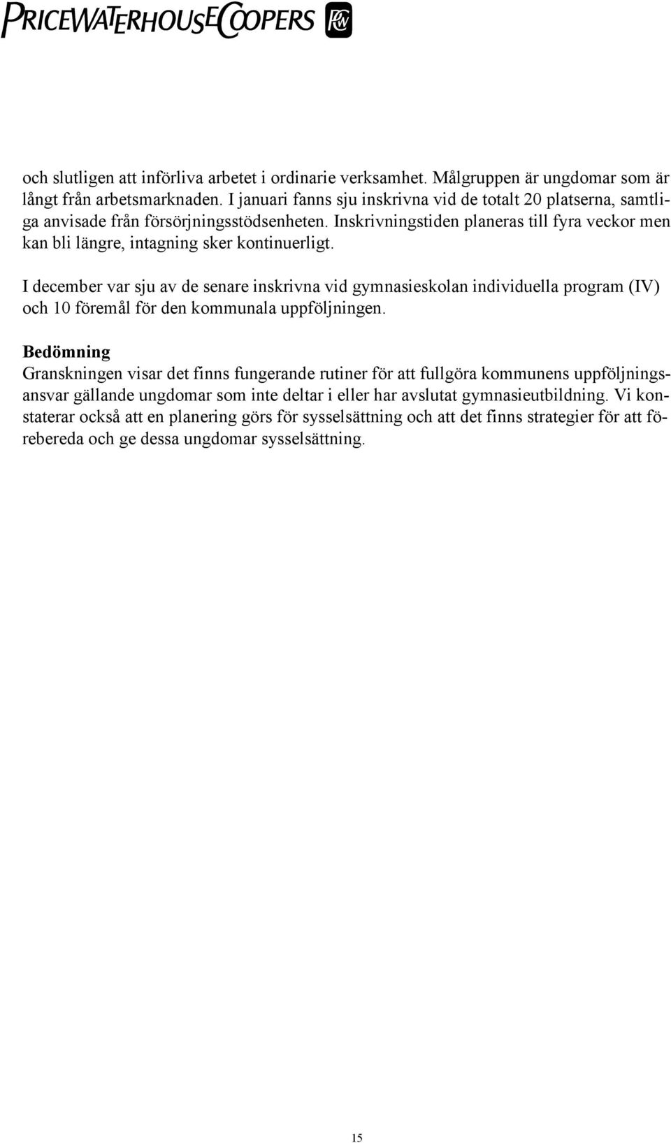 Inskrivningstiden planeras till fyra veckor men kan bli längre, intagning sker kontinuerligt.