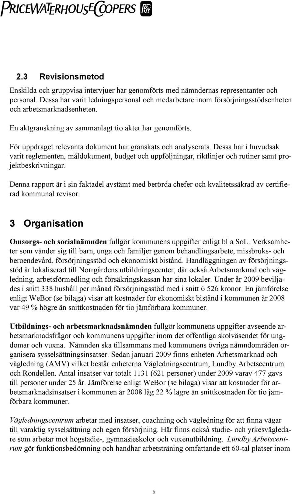 För uppdraget relevanta dokument har granskats och analyserats. Dessa har i huvudsak varit reglementen, måldokument, budget och uppföljningar, riktlinjer och rutiner samt projektbeskrivningar.