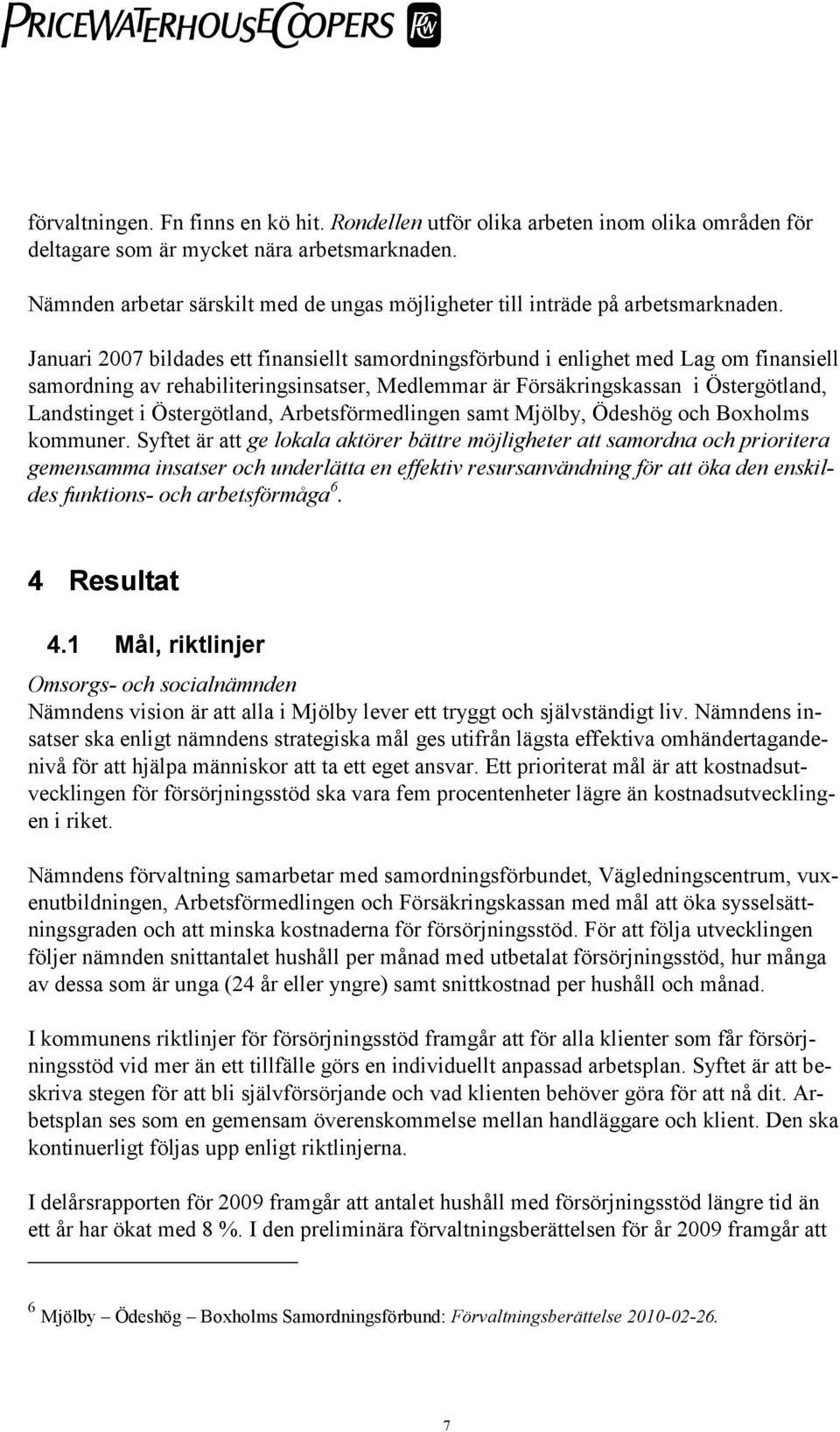 Januari 2007 bildades ett finansiellt samordningsförbund i enlighet med Lag om finansiell samordning av rehabiliteringsinsatser, Medlemmar är Försäkringskassan i Östergötland, Landstinget i