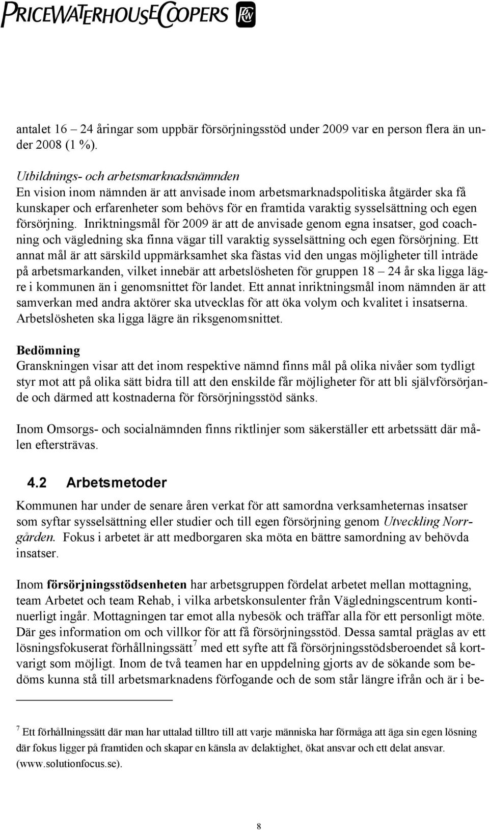 sysselsättning och egen försörjning. Inriktningsmål för 2009 är att de anvisade genom egna insatser, god coachning och vägledning ska finna vägar till varaktig sysselsättning och egen försörjning.