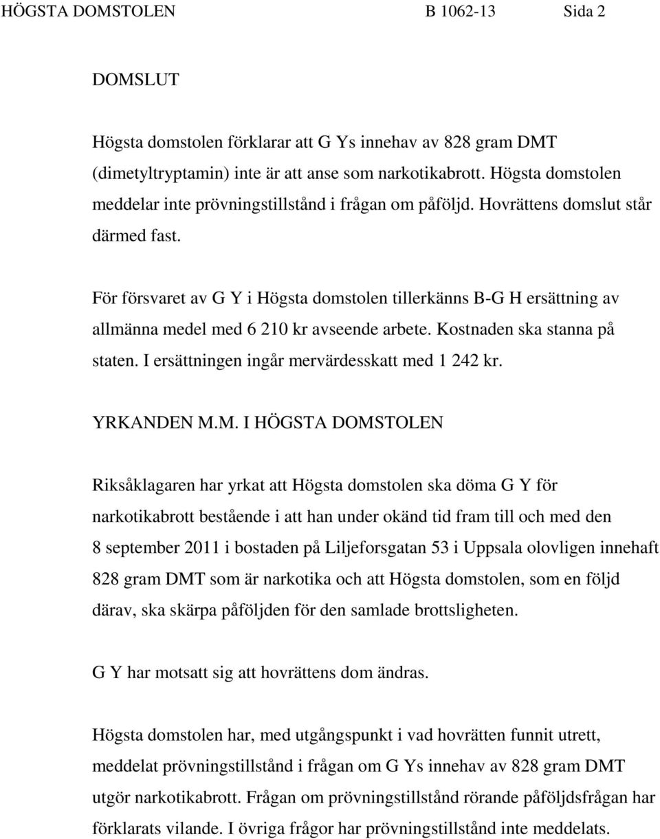 För försvaret av G Y i Högsta domstolen tillerkänns B-G H ersättning av allmänna medel med 6 210 kr avseende arbete. Kostnaden ska stanna på staten. I ersättningen ingår mervärdesskatt med 1 242 kr.