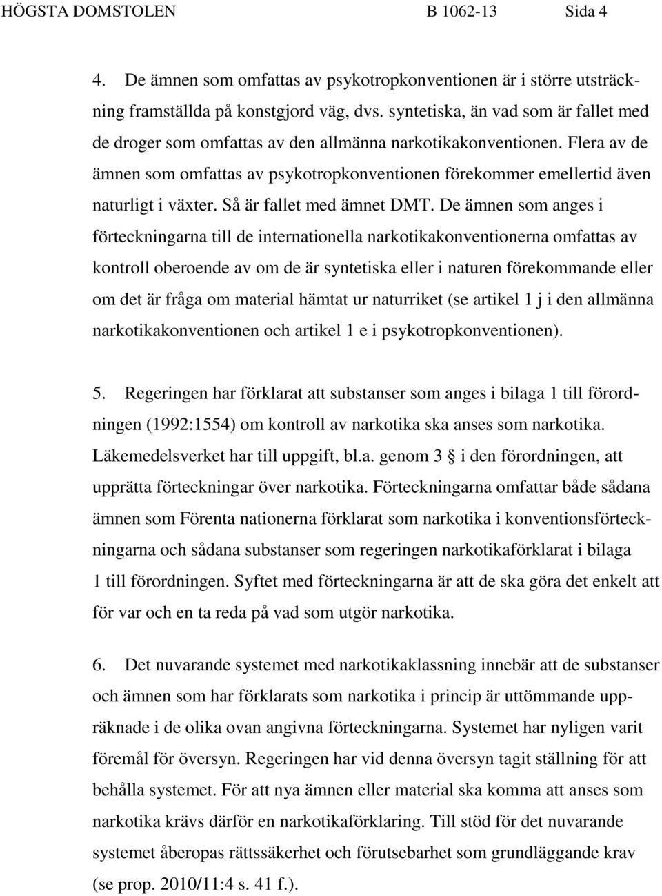 Flera av de ämnen som omfattas av psykotropkonventionen förekommer emellertid även naturligt i växter. Så är fallet med ämnet DMT.