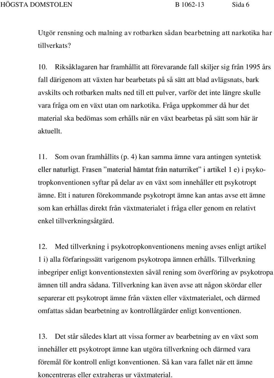 Riksåklagaren har framhållit att förevarande fall skiljer sig från 1995 års fall därigenom att växten har bearbetats på så sätt att blad avlägsnats, bark avskilts och rotbarken malts ned till ett