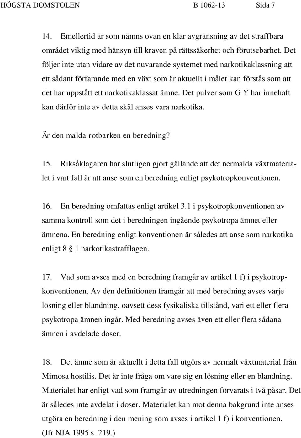 ämne. Det pulver som G Y har innehaft kan därför inte av detta skäl anses vara narkotika. Är den malda rotbarken en beredning? 15.