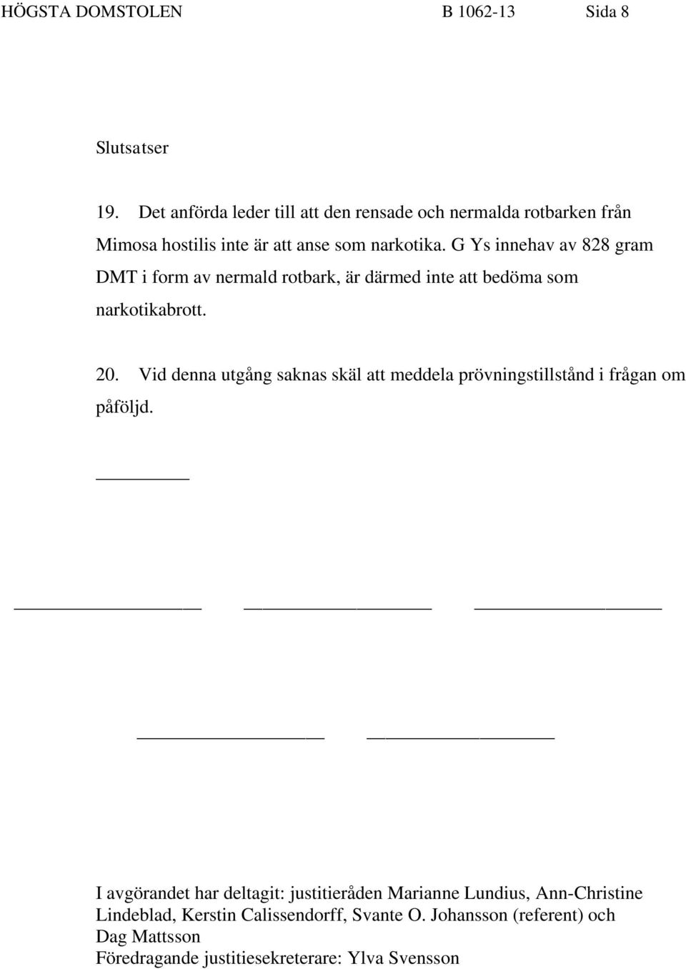 G Ys innehav av 828 gram DMT i form av nermald rotbark, är därmed inte att bedöma som narkotikabrott. 20.