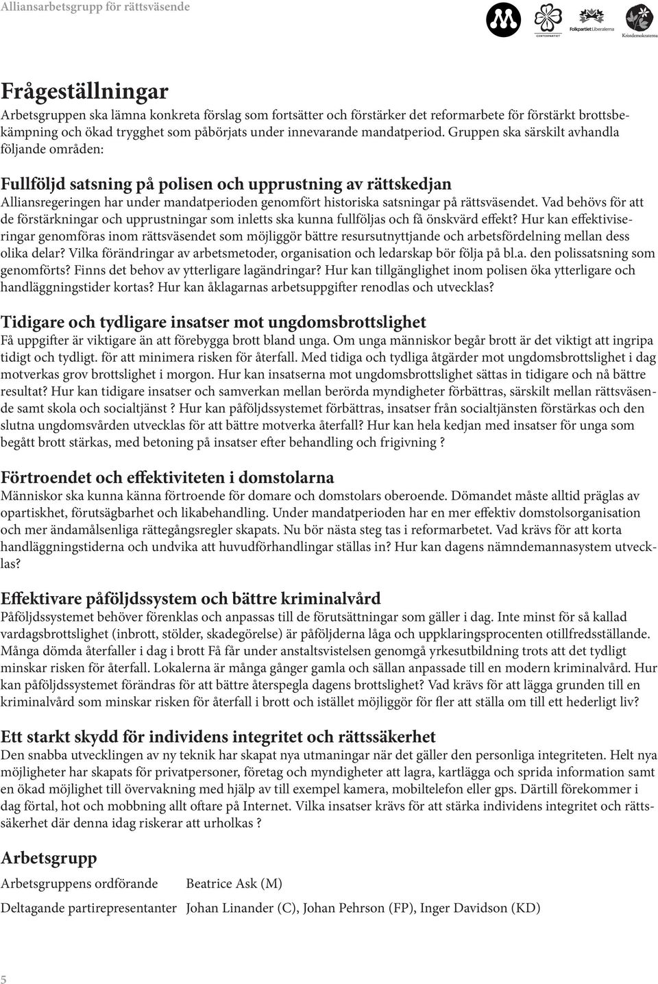 rättsväsendet. Vad behövs för att de förstärkningar och upprustningar som inletts ska kunna fullföljas och få önskvärd effekt?