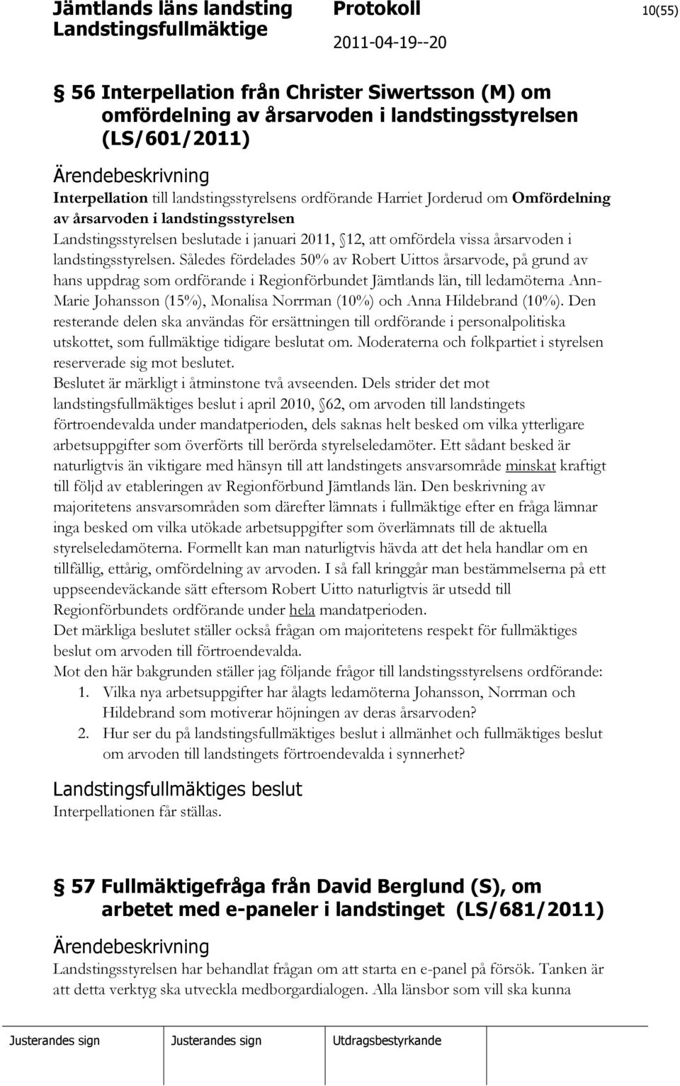 Således fördelades 50% av Robert Uittos årsarvode, på grund av hans uppdrag som ordförande i Regionförbundet Jämtlands län, till ledamöterna Ann- Marie Johansson (15%), Monalisa Norrman (10%) och