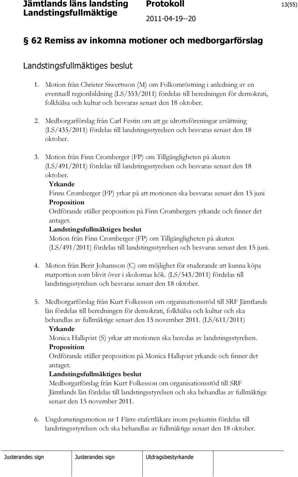 oktober. 2. Medborgarförslag från Carl Festin om att ge idrottsföreningar ersättning (LS/435/2011) fördelas till landstingsstyrelsen och besvaras senast den 18 oktober. 3.