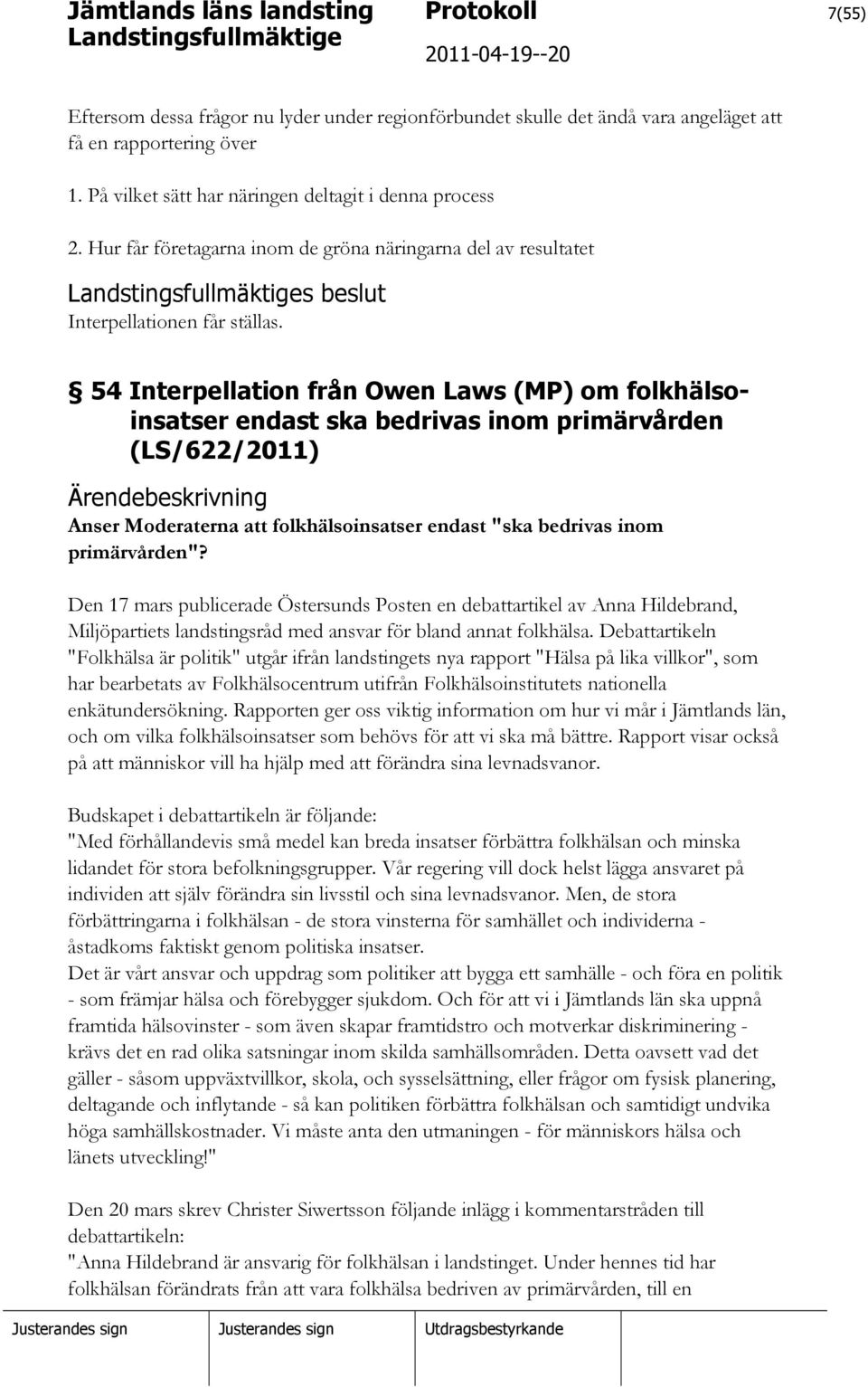 54 Interpellation från Owen Laws (MP) om folkhälsoinsatser endast ska bedrivas inom primärvården (LS/622/2011) Ärendebeskrivning Anser Moderaterna att folkhälsoinsatser endast "ska bedrivas inom