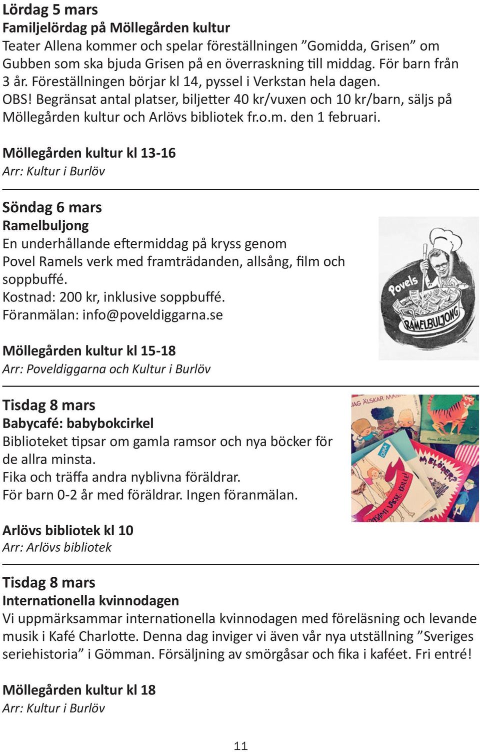 Möllegården kultur kl 13-16 Söndag 6 mars Ramelbuljong En underhållande eftermiddag på kryss genom Povel Ramels verk med framträdanden, allsång, film och soppbuffé.