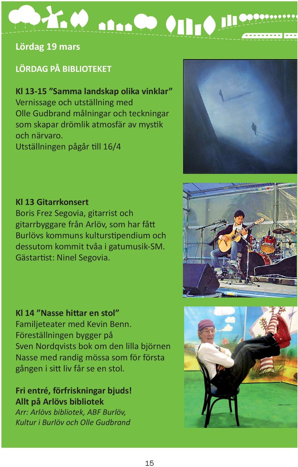 Utställningen pågår till 16/4 Kl 13 Gitarrkonsert Boris Frez Segovia, gitarrist och gitarrbyggare från Arlöv, som har fått Burlövs kommuns kulturstipendium och dessutom kommit tvåa i