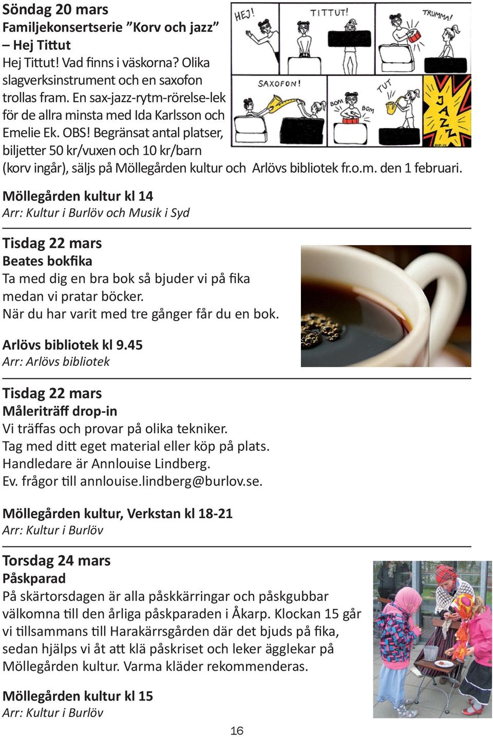 Begränsat antal platser, biljetter 50 kr/vuxen och 10 kr/barn (korv ingår), säljs på Möllegården kultur och Arlövs bibliotek fr.o.m. den 1 februari.