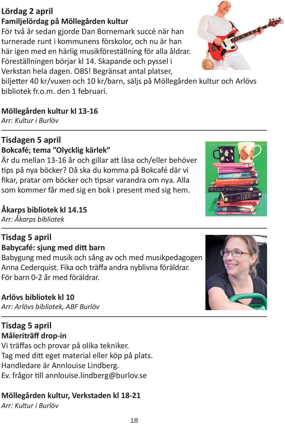 Begränsat antal platser, biljetter 40 kr/vuxen och 10 kr/barn, säljs på Möllegården kultur och Arlövs bibliotek fr.o.m. den 1 februari.