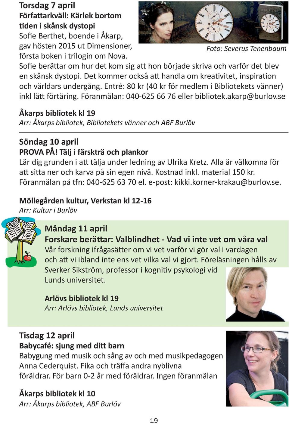 Entré: 80 kr (40 kr för medlem i Bibliotekets vänner) inkl lätt förtäring. Föranmälan: 040-625 66 76 eller bibliotek.akarp@burlov.