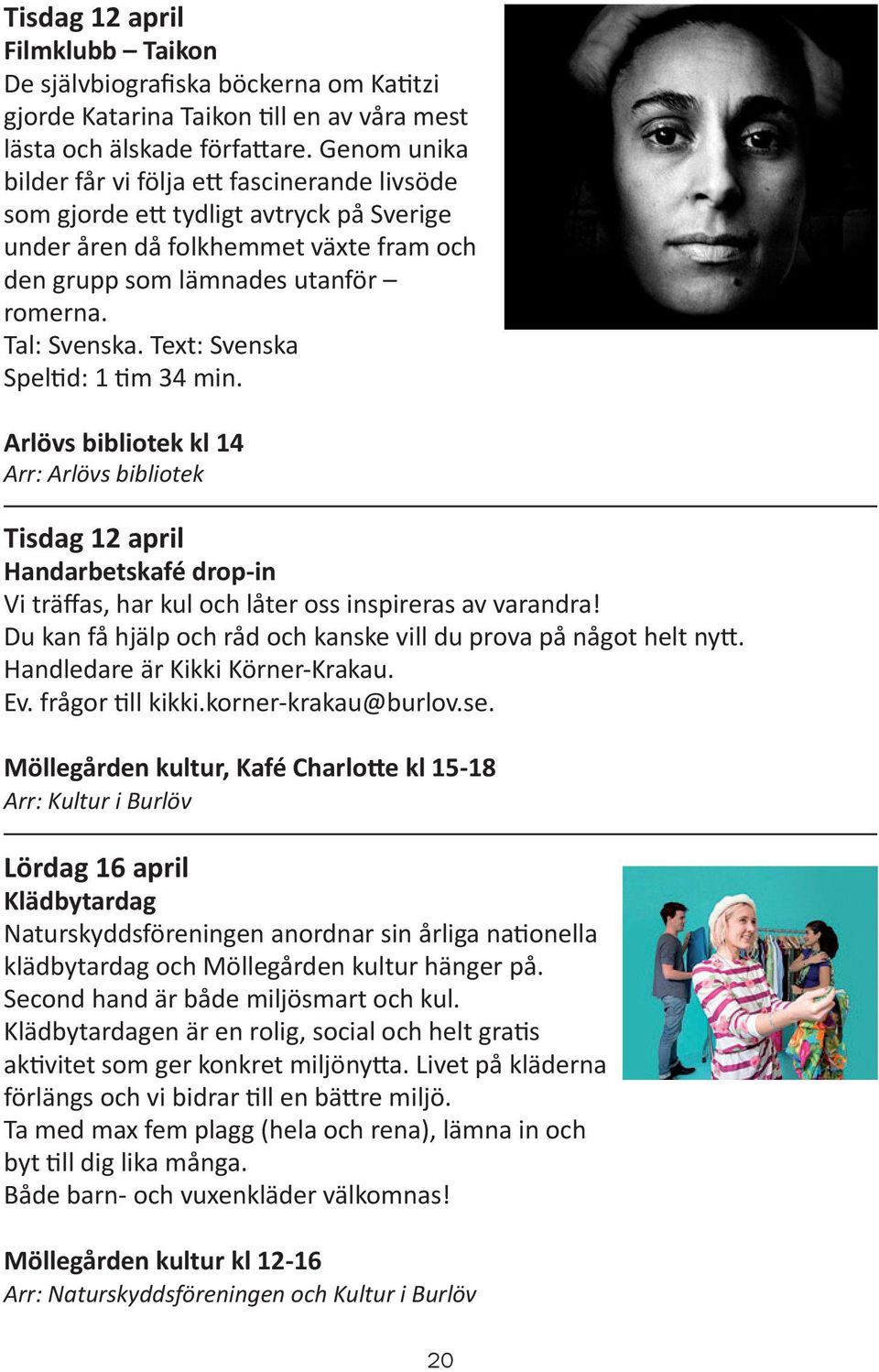 Text: Svenska Speltid: 1 tim 34 min. Arlövs bibliotek kl 14 Arr: Arlövs bibliotek Tisdag 12 april Handarbetskafé drop-in Vi träffas, har kul och låter oss inspireras av varandra!