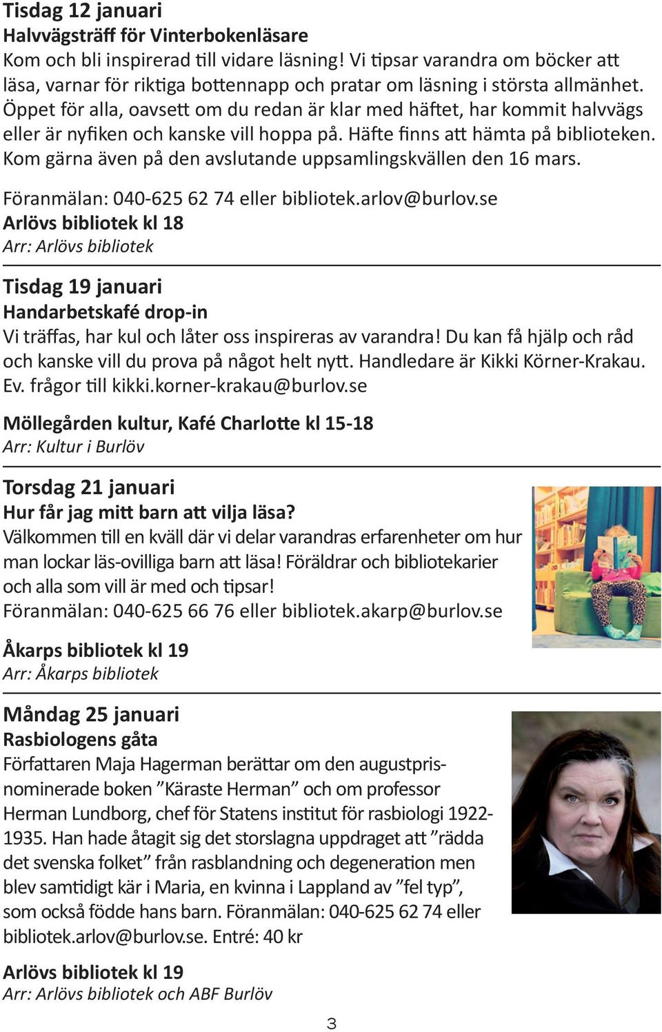 Öppet för alla, oavsett om du redan är klar med häftet, har kommit halvvägs eller är nyfiken och kanske vill hoppa på. Häfte finns att hämta på biblioteken.