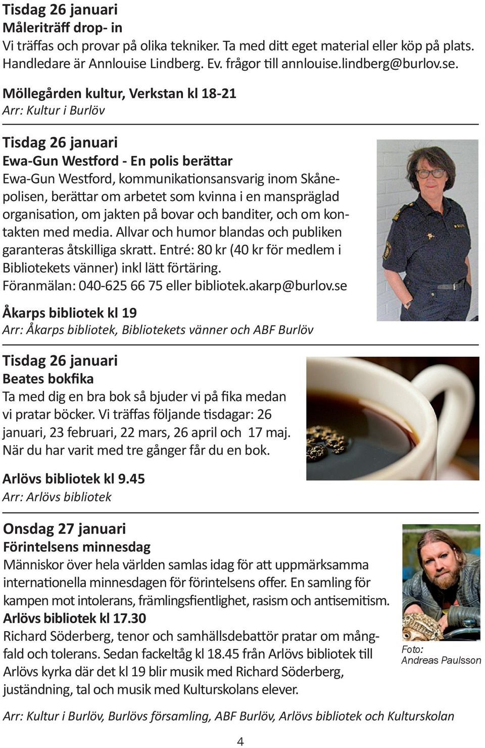 Möllegården kultur, Verkstan kl 18-21 Tisdag 26 januari Ewa-Gun Westford - En polis berättar Ewa-Gun Westford, kommunikationsansvarig inom Skånepolisen, berättar om arbetet som kvinna i en