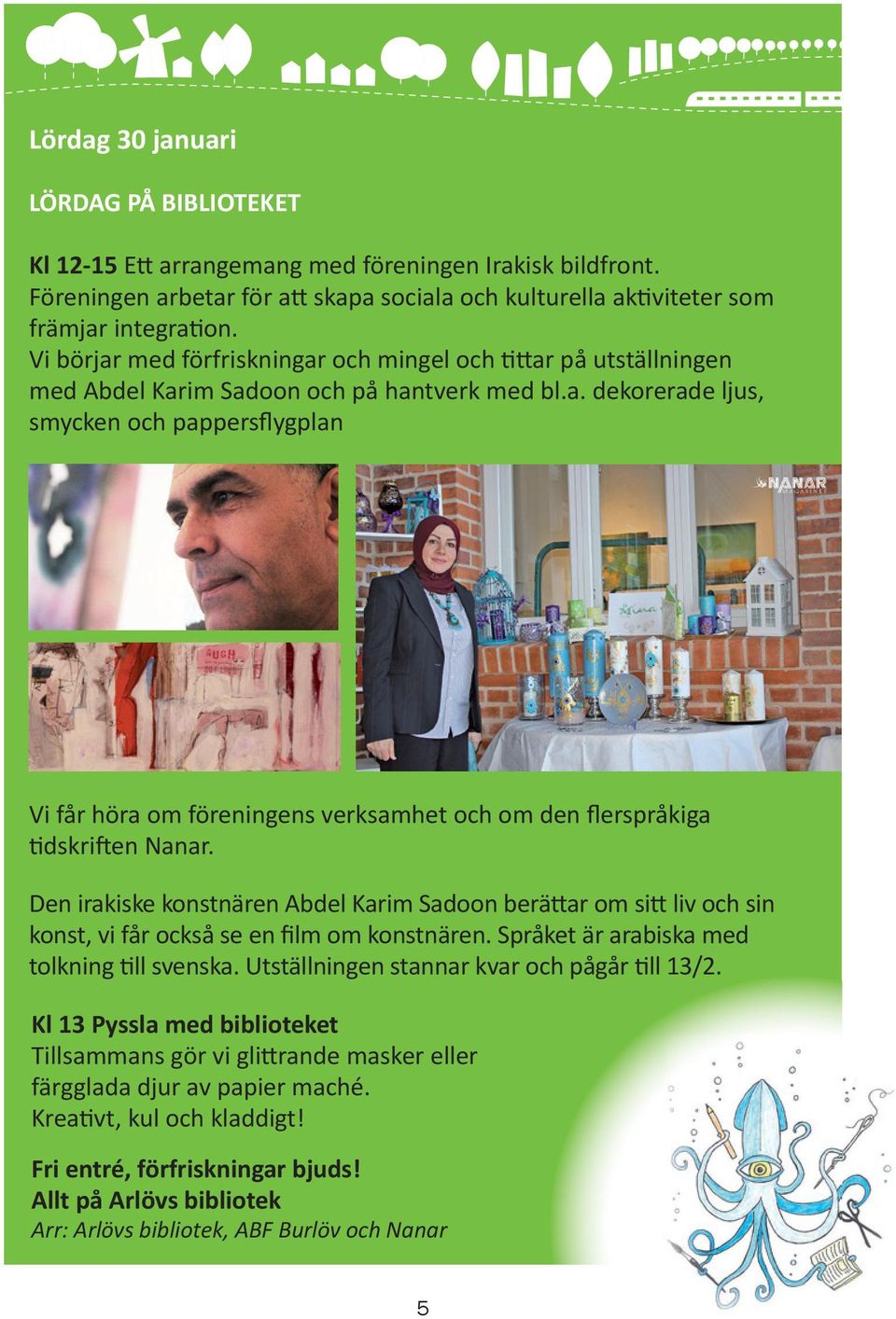 Den irakiske konstnären Abdel Karim Sadoon berättar om sitt liv och sin konst, vi får också se en film om konstnären. Språket är arabiska med tolkning till svenska.
