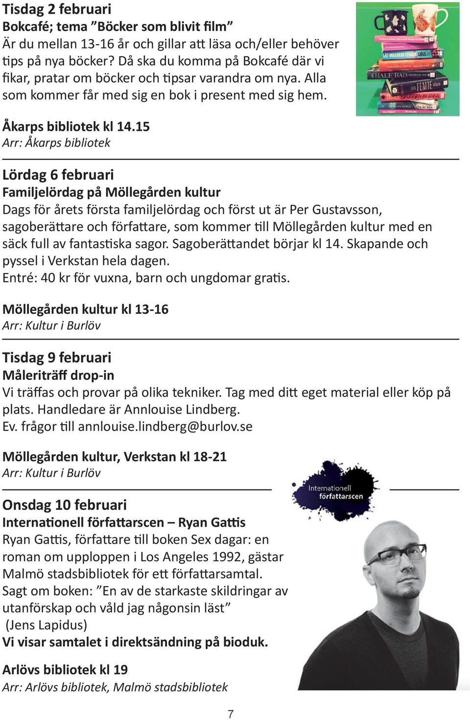 15 Arr: Åkarps bibliotek Lördag 6 februari Familjelördag på Möllegården kultur Dags för årets första familjelördag och först ut är Per Gustavsson, sagoberättare och författare, som kommer till