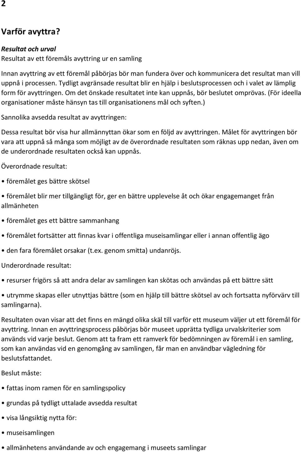 Tydligt avgränsade resultat blir en hjälp i beslutsprocessen och i valet av lämplig form för avyttringen. Om det önskade resultatet inte kan uppnås, bör beslutet omprövas.