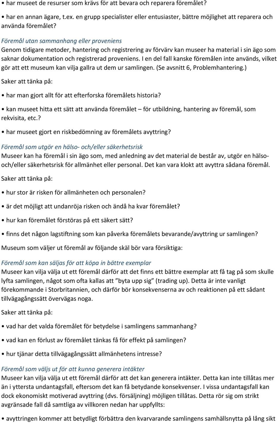 I en del fall kanske föremålen inte används, vilket gör att ett museum kan vilja gallra ut dem ur samlingen. (Se avsnitt 6, Problemhantering.