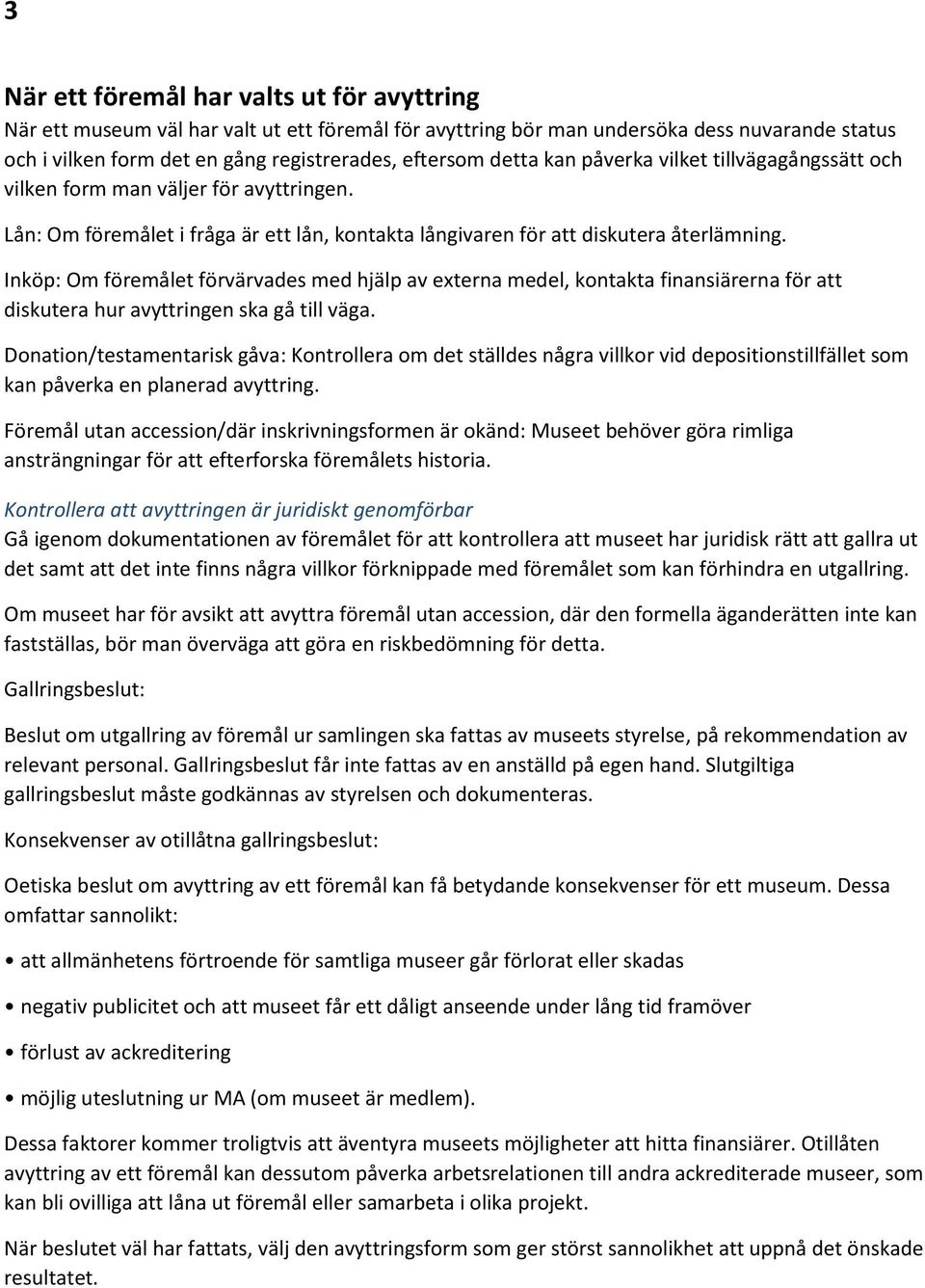 Inköp: Om föremålet förvärvades med hjälp av externa medel, kontakta finansiärerna för att diskutera hur avyttringen ska gå till väga.