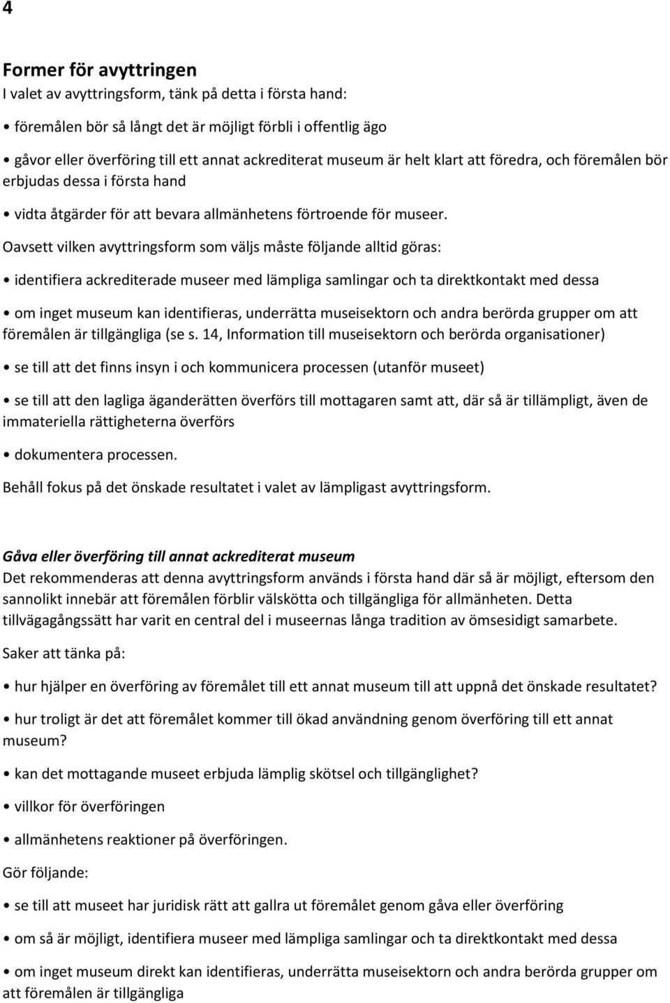 Oavsett vilken avyttringsform som väljs måste följande alltid göras: identifiera ackrediterade museer med lämpliga samlingar och ta direktkontakt med dessa om inget museum kan identifieras,