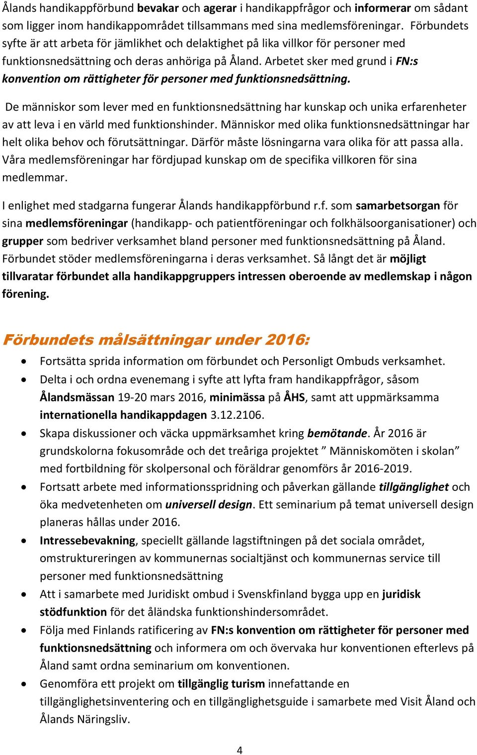 Arbetet sker med grund i FN:s konvention om rättigheter för personer med funktionsnedsättning.