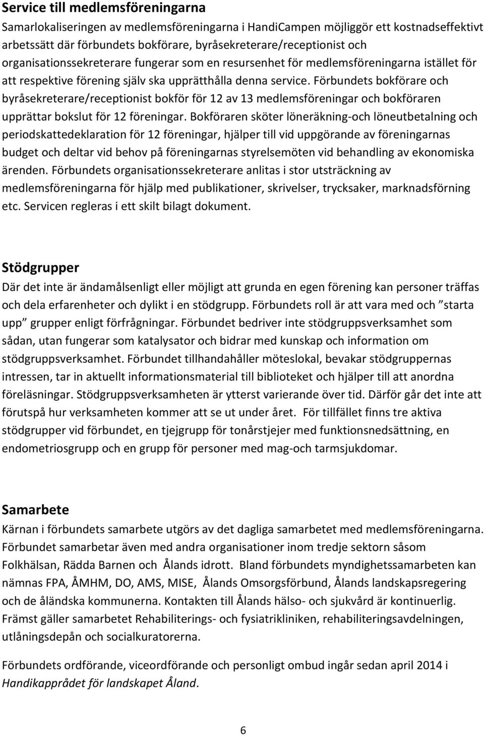 Förbundets bokförare och byråsekreterare/receptionist bokför för 12 av 13 medlemsföreningar och bokföraren upprättar bokslut för 12 föreningar.