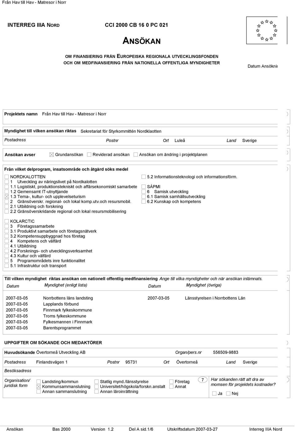 Ansökan om ändring i projektplanen 3 Från vilket delprogram, insatsområde och åtgärd söks medel NORDKALOTTEN 1 Utveckling av näringslivet på Nordkalotten 1.