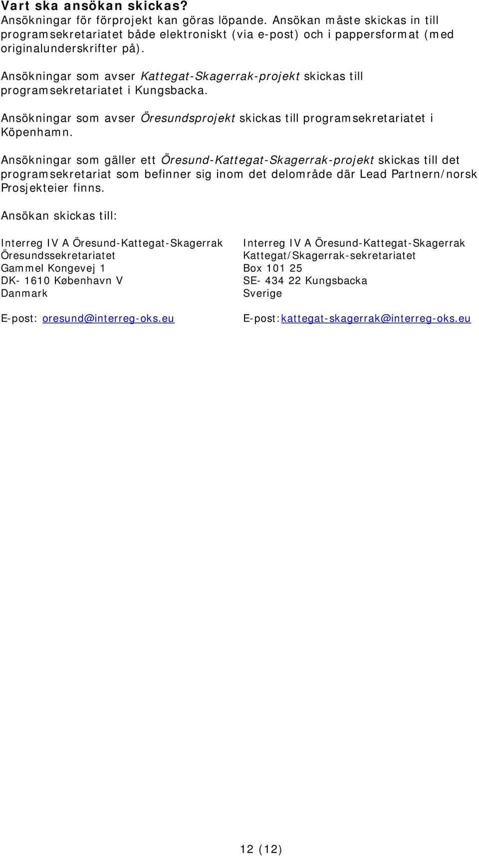 Ansökningar som avser Kattegat-Skagerrak-projekt skickas till programsekretariatet i Kungsbacka. Ansökningar som avser Öresundsprojekt skickas till programsekretariatet i Köpenhamn.