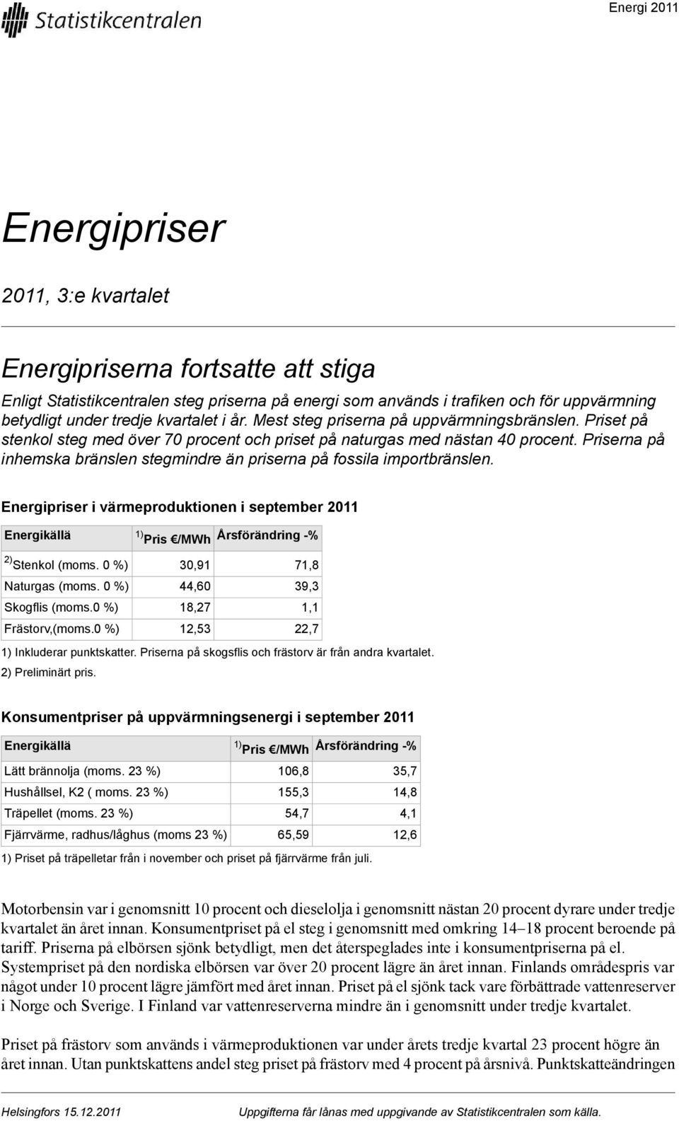 Priserna på inhemska bränslen stegmindre än priserna på fossila importbränslen. Energipriser i värmeproduktionen i september 2011 Energikällä 1) Pris /MWh Årsförändring % 2) Stenkol (moms.