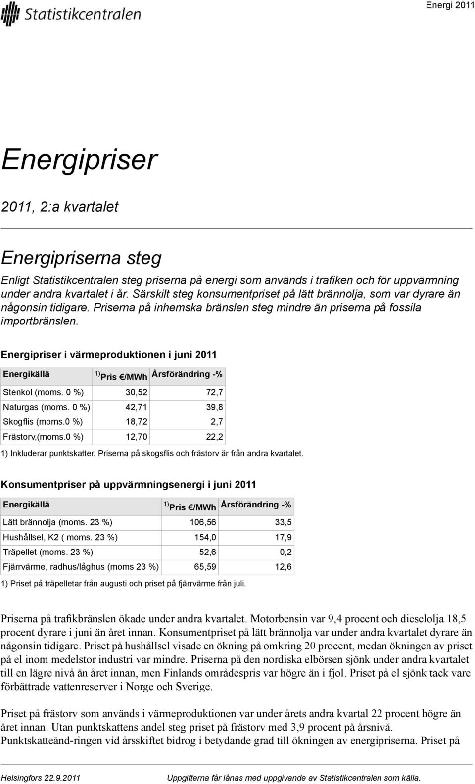 Energipriser i värmeproduktionen i juni 2011 Energikällä 1) Pris /MWh Årsförändring % Stenkol (moms. 0 %) Naturgas (moms. 0 %) Skogflis (moms.0 %) Frästorv,(moms.