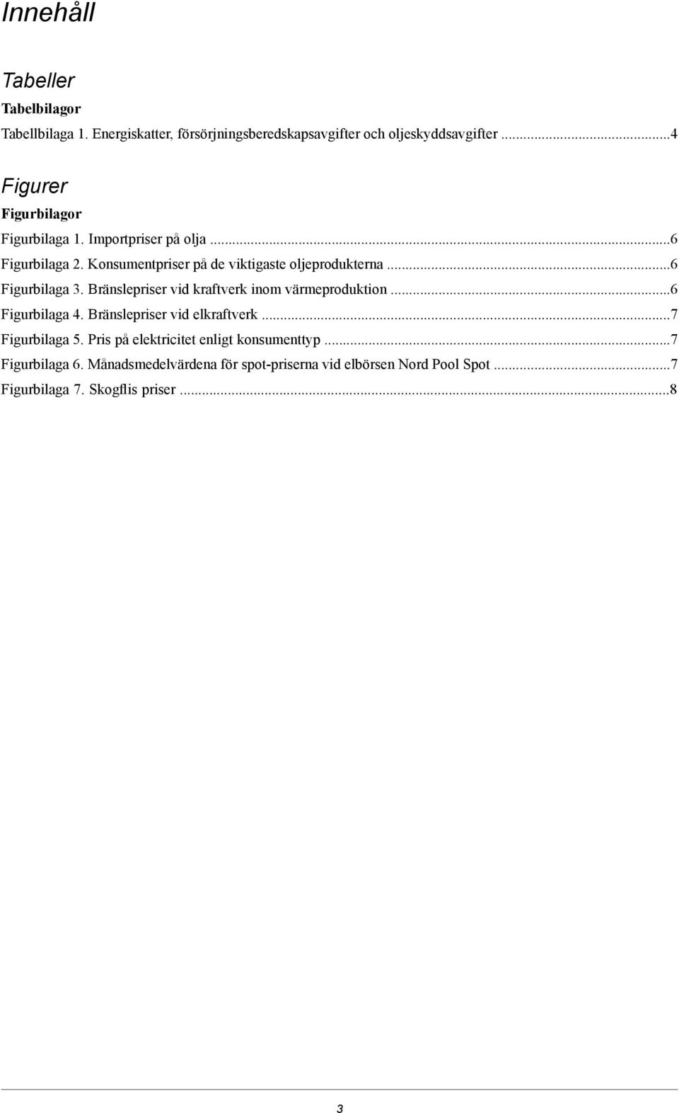 ..6 Figurbilaga 3. Bränslepriser vid kraftverk inom värmeproduktion...6 Figurbilaga 4. Bränslepriser vid elkraftverk...7 Figurbilaga 5.