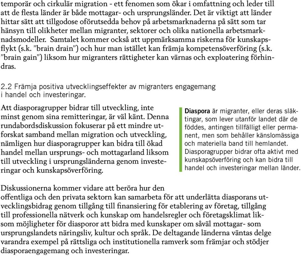 arbetsmarknadsmodeller. Samtalet kommer också att uppmärksamma riskerna för kunskapsflykt (s.k. brain drain ) och hur man istället kan främja kompetensöverföring (s.k. brain gain ) liksom hur migranters rättigheter kan värnas och exploatering förhindras.